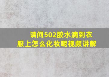 请问502胶水滴到衣服上怎么化妆呢视频讲解