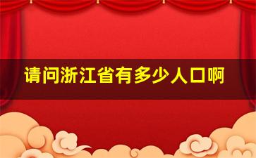 请问浙江省有多少人口啊