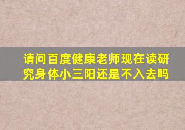 请问百度健康老师现在读研究身体小三阳还是不入去吗