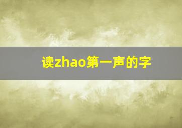 读zhao第一声的字