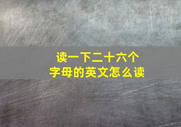 读一下二十六个字母的英文怎么读