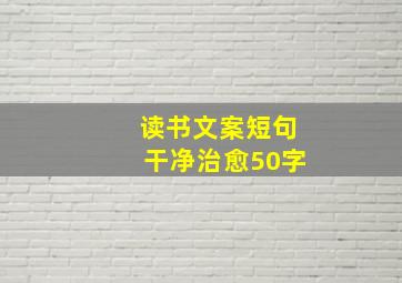 读书文案短句干净治愈50字