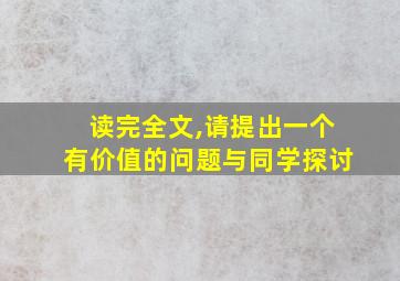 读完全文,请提出一个有价值的问题与同学探讨