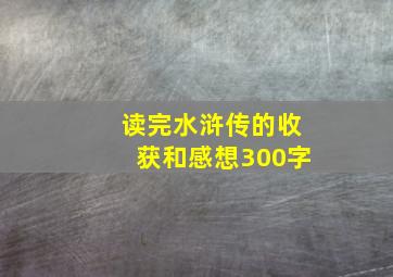 读完水浒传的收获和感想300字