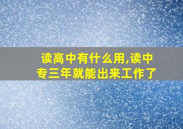 读高中有什么用,读中专三年就能出来工作了