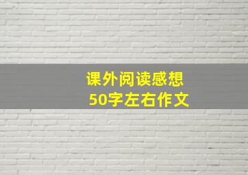 课外阅读感想50字左右作文