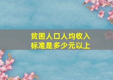 贫困人口人均收入标准是多少元以上