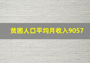 贫困人口平均月收入9057