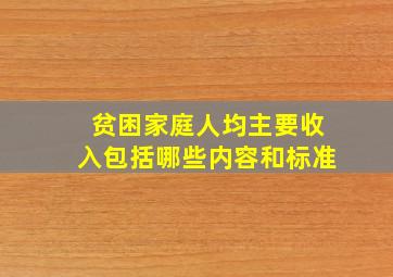 贫困家庭人均主要收入包括哪些内容和标准