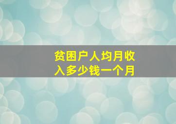 贫困户人均月收入多少钱一个月