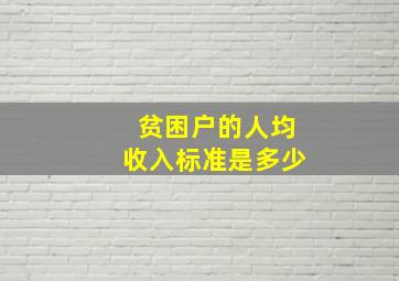 贫困户的人均收入标准是多少