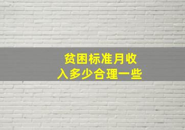 贫困标准月收入多少合理一些