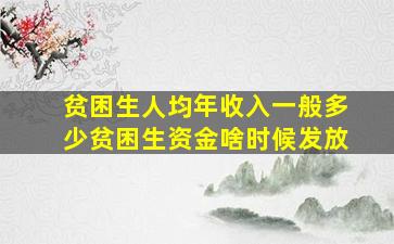 贫困生人均年收入一般多少贫困生资金啥时候发放