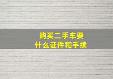 购买二手车要什么证件和手续