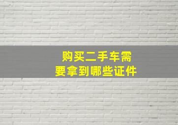 购买二手车需要拿到哪些证件