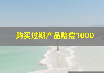 购买过期产品赔偿1000