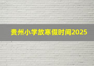 贵州小学放寒假时间2025