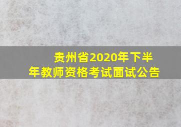 贵州省2020年下半年教师资格考试面试公告