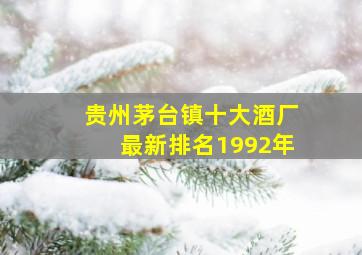 贵州茅台镇十大酒厂最新排名1992年