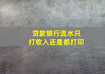 贷款银行流水只打收入还是都打印