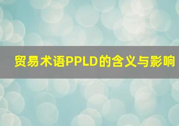 贸易术语PPLD的含义与影响