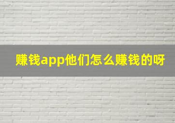 赚钱app他们怎么赚钱的呀