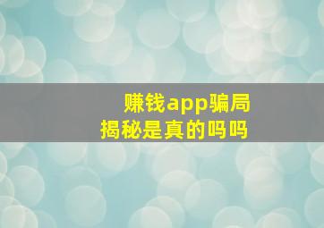 赚钱app骗局揭秘是真的吗吗