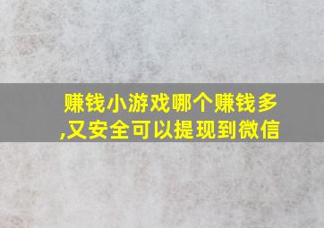 赚钱小游戏哪个赚钱多,又安全可以提现到微信