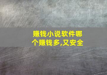 赚钱小说软件哪个赚钱多,又安全