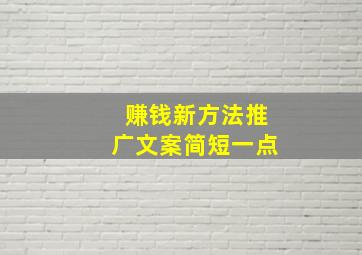 赚钱新方法推广文案简短一点