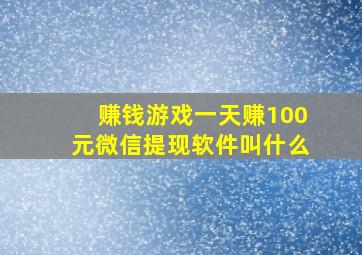 赚钱游戏一天赚100元微信提现软件叫什么