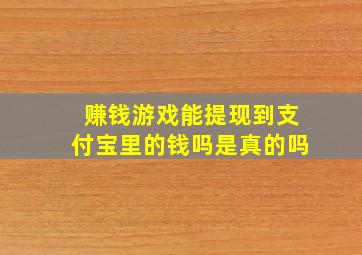 赚钱游戏能提现到支付宝里的钱吗是真的吗