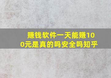 赚钱软件一天能赚100元是真的吗安全吗知乎