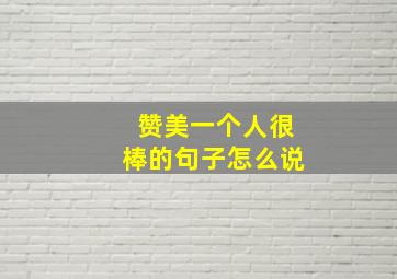 赞美一个人很棒的句子怎么说