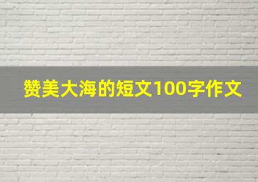 赞美大海的短文100字作文