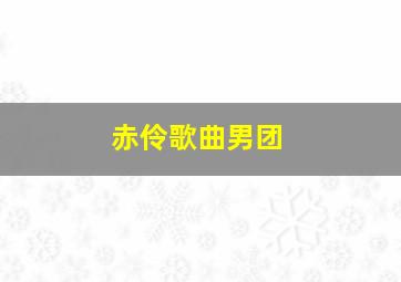 赤伶歌曲男团