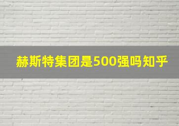 赫斯特集团是500强吗知乎