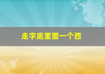 走字底里面一个西