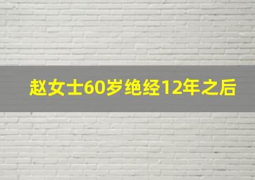 赵女士60岁绝经12年之后