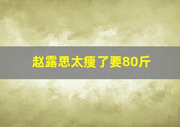 赵露思太瘦了要80斤