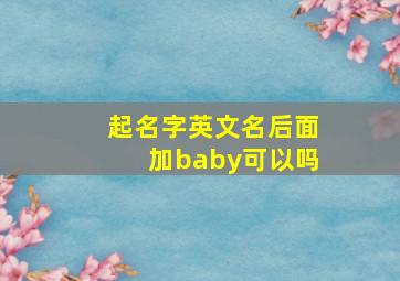 起名字英文名后面加baby可以吗