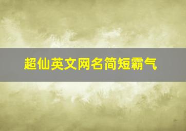 超仙英文网名简短霸气