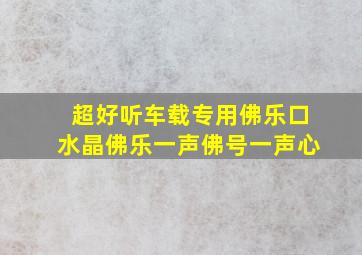 超好听车载专用佛乐口水晶佛乐一声佛号一声心