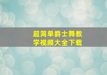 超简单爵士舞教学视频大全下载