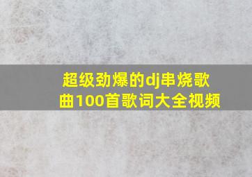 超级劲爆的dj串烧歌曲100首歌词大全视频