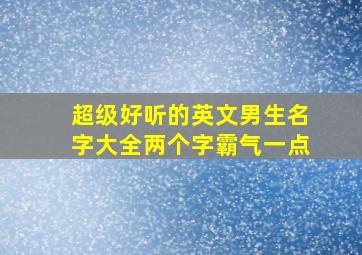 超级好听的英文男生名字大全两个字霸气一点