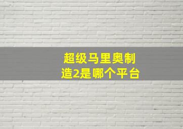 超级马里奥制造2是哪个平台