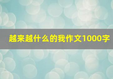 越来越什么的我作文1000字