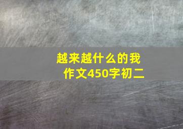 越来越什么的我作文450字初二