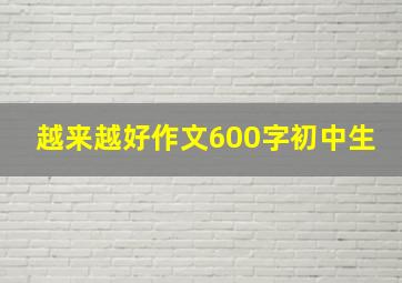 越来越好作文600字初中生